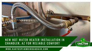 New Hot Water Heater Installation in Chandler AZ for Reliable Comfort - Cactus Plumbing and Air - Cactus Plumbing and Air New Hot Water Heater Installation in Chandler AZ for Reliable Comfort