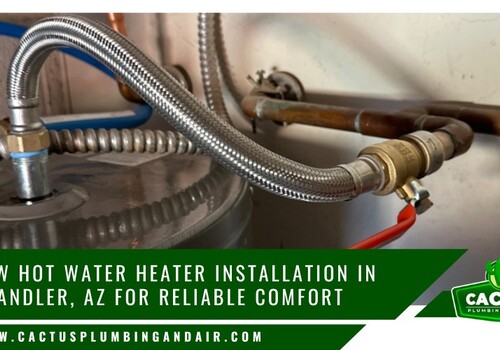 New Hot Water Heater Installation in Chandler AZ for Reliable Comfort - Cactus Plumbing and Air New Hot Water Heater Installation in Chandler AZ for Reliable Comfort